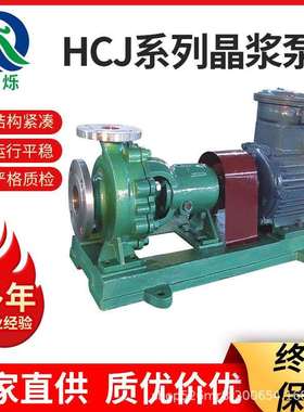 HCJ系列晶浆泵物料泵碱液泵不锈钢蚀化工离心泵