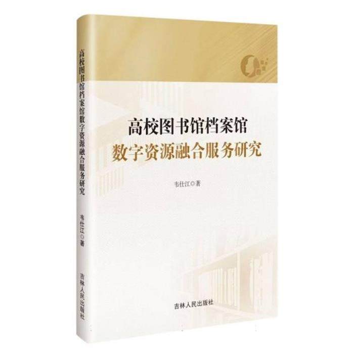 高校图书馆档案馆数字资源融合服务研究韦仕江吉林人民出版社