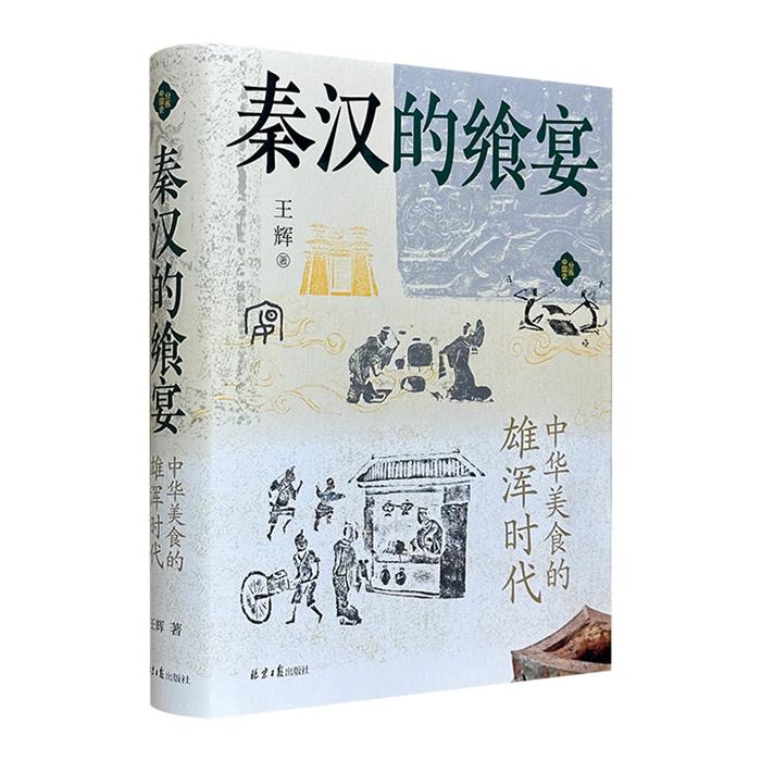 (精)秦汉的飨宴:中华美食的雄浑时代王辉北京日报出版社