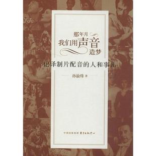 正版新书 那年月，我们用声音造梦——记译制片配音的人和事儿 孙渝烽 东方出版社中心