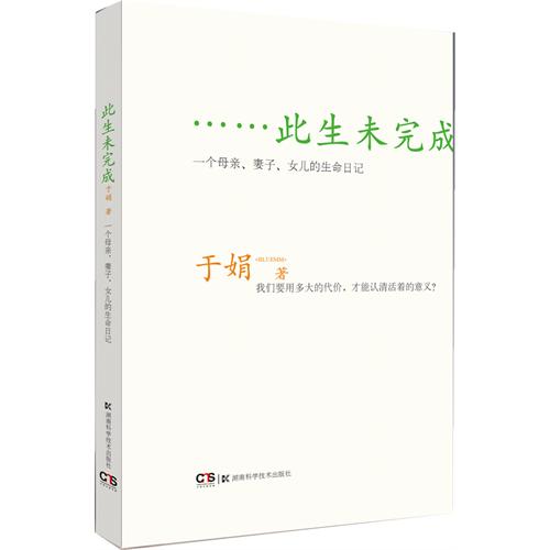 正版新书 此生未完成：一个母亲、妻子、女儿的生命日记（我们要用多大的代价，才能认清活着的意义） 于娟 湖南科学技术出版社