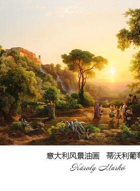 蒂沃利葡萄丰收 Károly Markó意大利风景油画 书房卧室装饰画芯