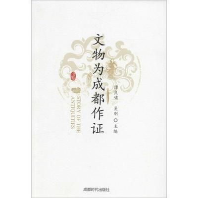 【正版书籍】 文物为成都作证 吴刚 谭良啸 主编 成都时代出版社