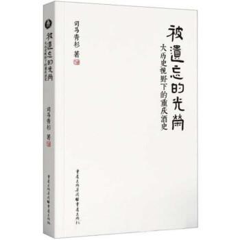 【正版书籍】 被遗忘的光荣:大历史视野下的重庆酒史 司马青衫 重庆出版社