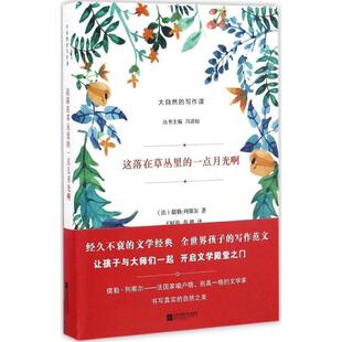 【正版书籍】 这落在草丛里的一点月光啊-大自然的写作课 [法] 儒勒·列那尔 著,冯道如 编,王阿俊,秦璐 译 江苏凤凰文艺出版社