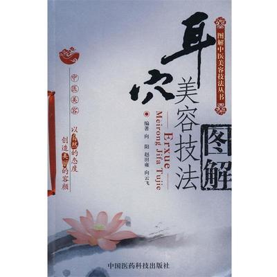 【正版书籍】 耳穴美容技法图解—图解中医美容技法丛书 向阳,赵田雍,向云飞　编著 中国医药科技出版社