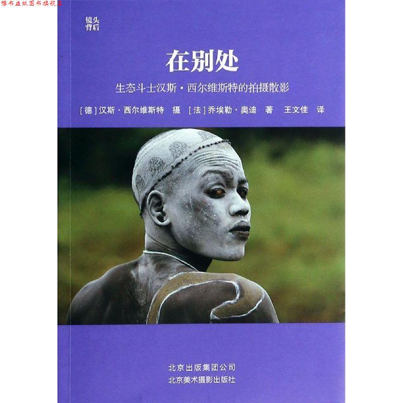 【正版书】 在别处:生态斗士汉斯·西尔维斯特的拍摄散影 (德)西尔维斯特 摄,(法)奥迪 著,王文佳 译 北京美术摄影出版社