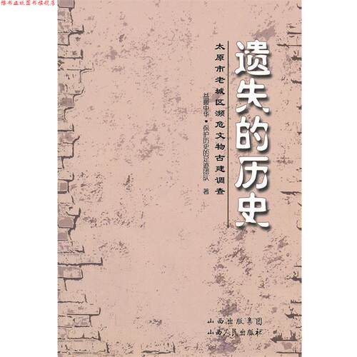 【正版书】 遗失的历史:太原市老城区濒危文物古建调查 益暖中华·保护历史的足迹团队 山西出版集团，山西人民出版社