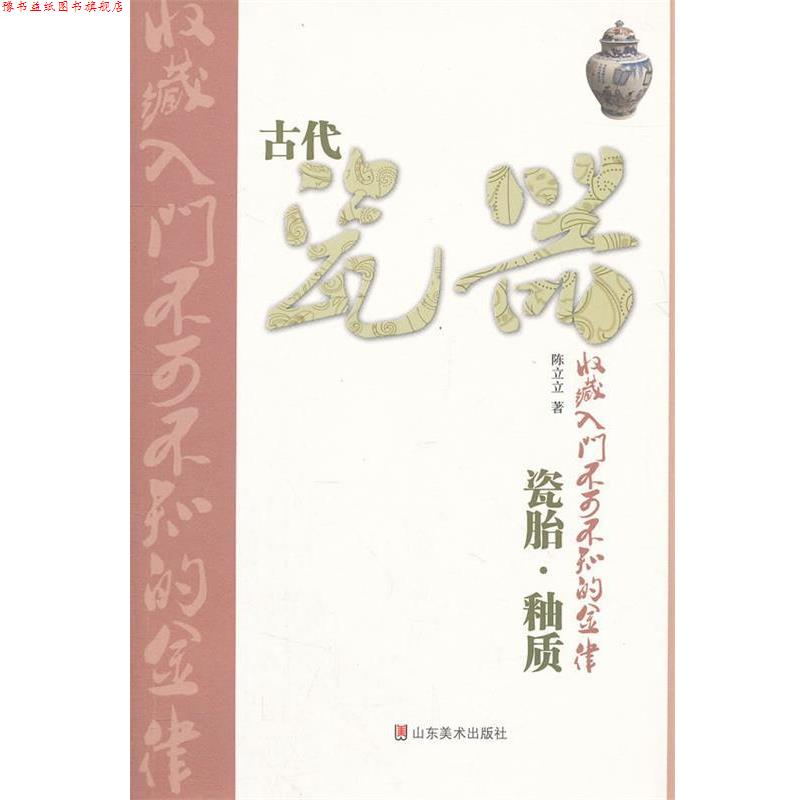 【正版书】 古代瓷器收藏入门不可不知的金律—瓷胎·釉质 陈立立 著 山东美术出版社
