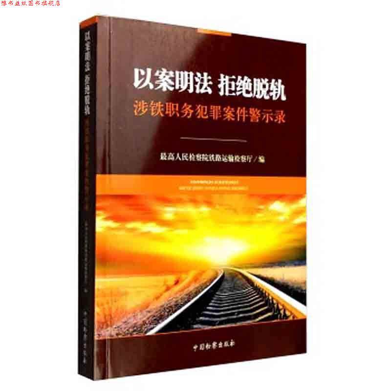 【正版书】 以案明法 拒绝脱轨:涉铁职务犯罪案件警示录 人民检察院铁路运输检察厅 编 中国检察出版社