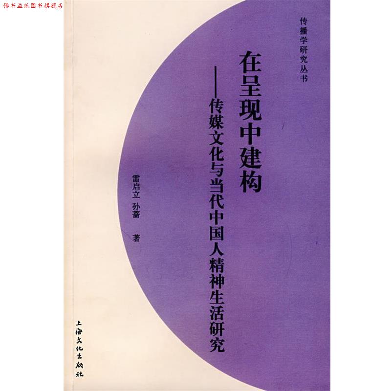 【正版书】 在呈现中建构:传媒文化与当代中国人精神生活研究 雷启立,孙蔷　等著 上海文化出版社