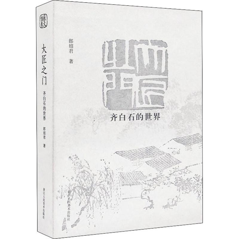 大匠之门 齐白石的世界 浙江人民美术出版社 郎绍君 著 绘画(新)