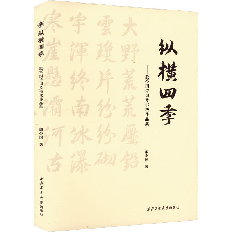 纵横四季——殷亭国诗词及书法作品集 西北工业大学出版社 殷亭国 著 中国现当代诗歌