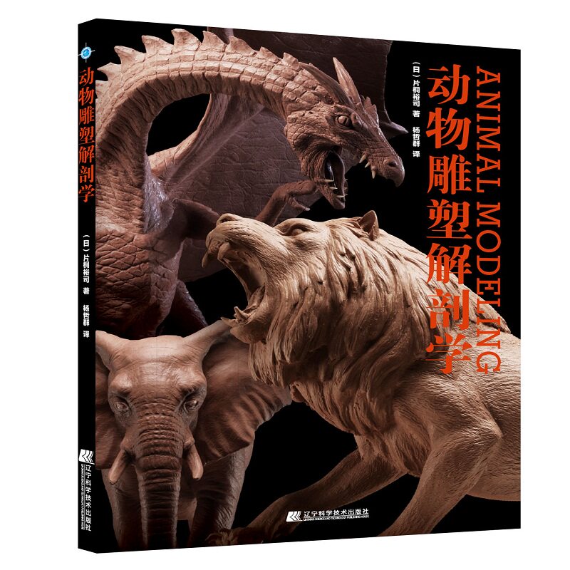 动物雕塑解剖学 辽宁科学技术出版社 (日)片桐裕司 著 好莱坞特效大师、雕塑界的翘楚,片桐裕司的立体作品+雕塑讲座