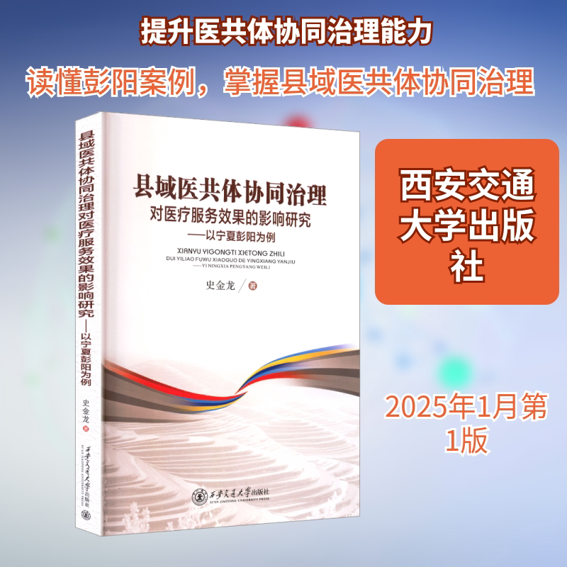 县域医共体协同治理对医疗服务效果的影响研究——以宁夏彭阳为例 西安交通大学出版社 史金龙 著 著 医学其它