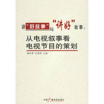 【正版书籍】 讲“好故事”与“讲好”故事:从电视叙事看电视节目的策划 潘知常,孔德明 著 中国广播电视出版社