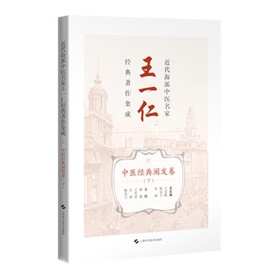 【新华正版】 近代海派中医名家王一仁经典著作集成  中医经典阐发卷  下 上海科学技术出版社 总主编 王春艳 杨克卫 朱斌