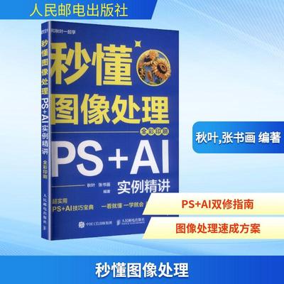 【新华正版】 秒懂图像处理 PS+AI实例精讲 全彩印刷 人民邮电出版社 秋叶张书画 编著 编