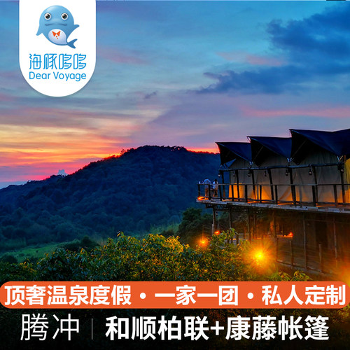 【海豚哆哆】云南腾冲旅游私人定制 和顺柏联温泉+康藤高黎贡帐篷