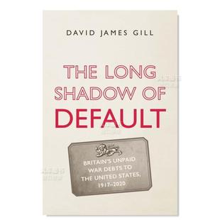 【预 售】违约的长影：英国欠*的未偿战争债务 1917-2020 The Long * of Default: Britain’s Unpaid War Debts to the United St