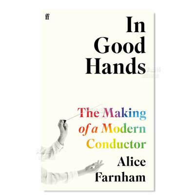 【预 售】悉心指挥：现代乐团指挥的形成英文音乐进口原版书In Good Hands: The Making of a Modern Conductor精装Alice Farnham