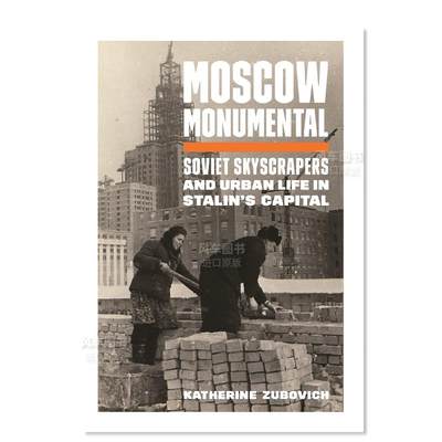 【预 售】莫斯科纪念碑：苏联摩天大楼和斯大林首都的城市生活 Moscow Monumental: Soviet Skyscrapers and Urban Life in Stalin