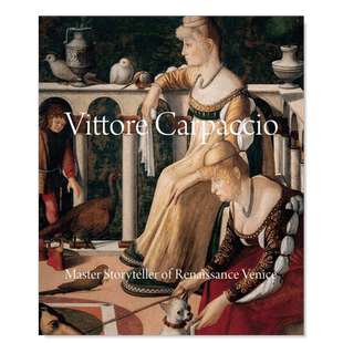 【预售】维托雷·卡尔帕乔:威尼斯文艺复兴时期的故事大师英文外国美术15至18世纪进口原版外版书精装Vittore Carpaccio: Master