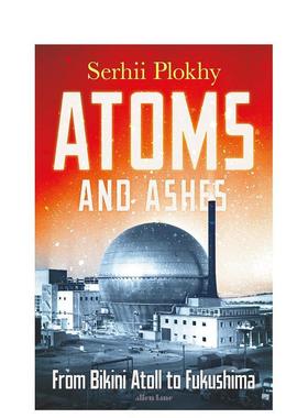 【预售】原子与灰烬从比基尼环礁到福岛Atoms and Ashes英文社会科学Serhii Plokhy简装Penguin Books进口原版书9780141997179