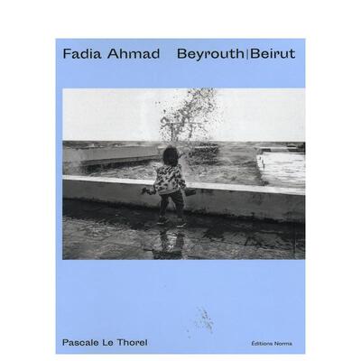 【预售】法迪亚艾哈迈德贝鲁特Fadia Ahmad. Beyrouth | Beirut英文摄影师专辑Pascale Le Thorel精装Editions Norma 进口原版书9