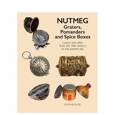 【预售】肉豆蔻器具研磨器香盒与香料匣Nutmeg: Graters， Pomanders and Spice Boxes英文艺术家艺术工作室John Reckless精装ACC