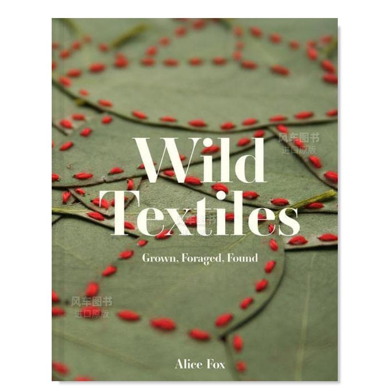 【预售】野外纺织品：种植觅食发现 Wild Textiles: Grown, Foraged, Found英文时尚综合原版图书外版进口书籍Alice Fox