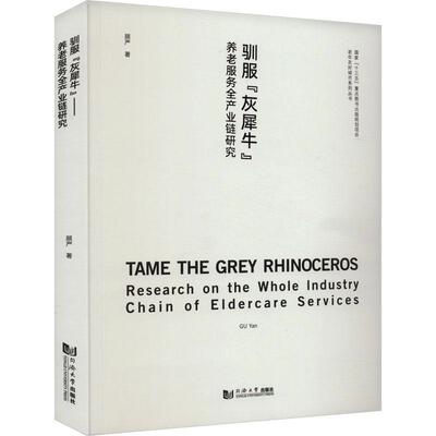驯服“灰犀牛”:养老服务全产业链研究:research on the whole industry chain of eldercare services 顾严   社会科学书籍