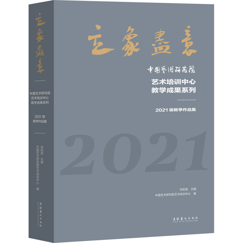 立象尽意 中国艺术研究院艺术培训中心教学成果系列 2021级教学作品集 刘宏昌,中国艺术研究院艺术培训中心 编 美术理论 艺术