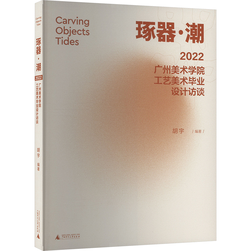 琢器·潮 2022广州美术学院工艺美术毕业设计访谈 胡宇 编 古董、玉器、收藏 艺术 广西师范大学出版社