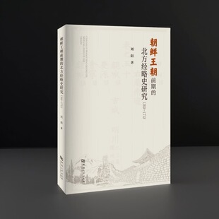 朝鲜王朝前期的北方经略史研究:1392-1712 河南大学出版社 刘阳 著