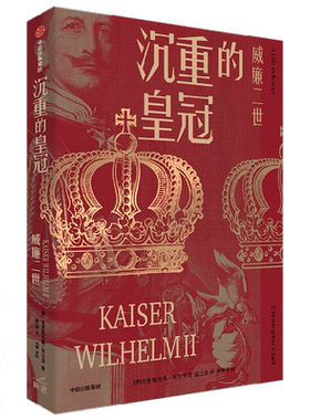沉重的皇冠 威廉二世 克里斯托弗·克拉克 著 通过德皇威廉二世充满争议的一生 透视德意志帝国的悲剧命运