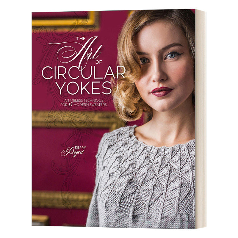英文原版 The Art of Circular Yokes 环形轭的艺术 15件现代毛衣的永恒技巧 Kerry Bogert 精装 英文版 进口英语原版书籍
