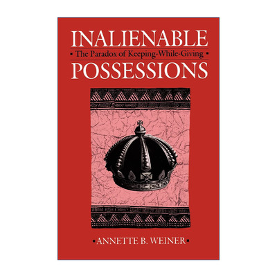 英文原版 Inalienable Possessions 不可剥夺的财产 既存又施的悖论 美国人类学学会主席Annette B. Weiner 英文版 进口英语原版书