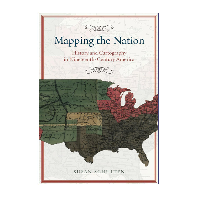 英文原版 Mapping the Nation 国家地图绘制 美国十九世纪历史与制图学 Susan Schulten 英文版 进口英语原版书籍