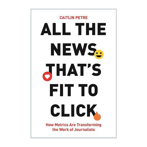 英文原版 All the News That’s Fit to Click 适合点击的所有新闻 衡量指标如何改变记者的工作 媒体 英文版 进口英语原版书籍