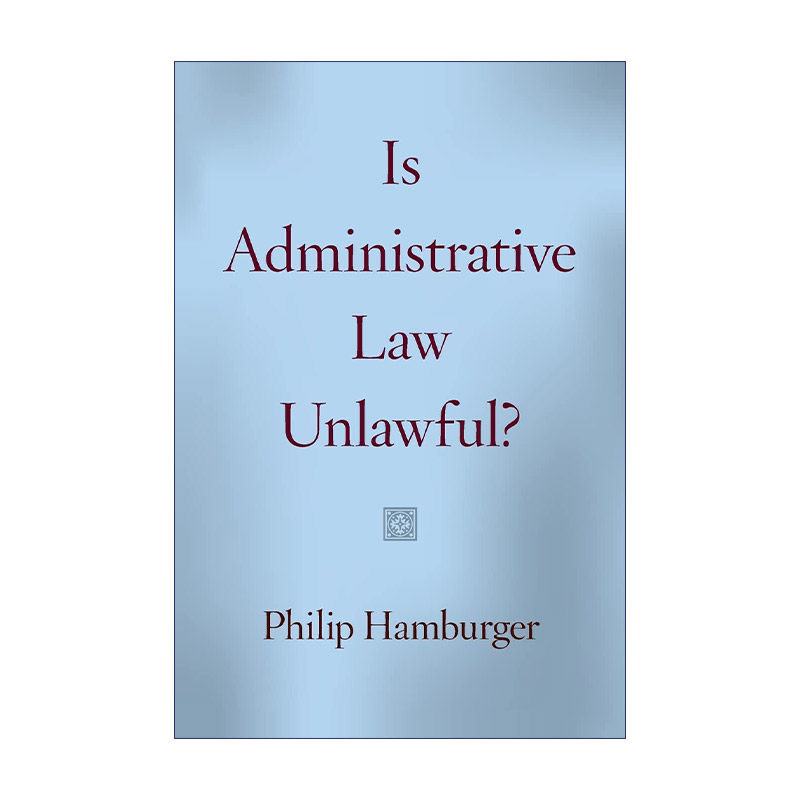 英文原版 Is Administrative Law Unlawful 行政法合法吗 行政权 宪法 法律 Philip Hamburger 英文版 进口英语原版书籍