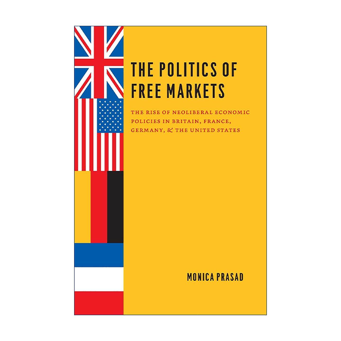 英文原版 The Politics of Free Markets 自由市场的政治 新自由主义经济政策在英 法 德与美国的兴起 Monica Prasad 英文版