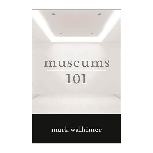 英文原版 Museums 101 博物馆101 全面的博物馆运营与管理入门指南 Mark Walhimer 英文版 进口英语原版书籍
