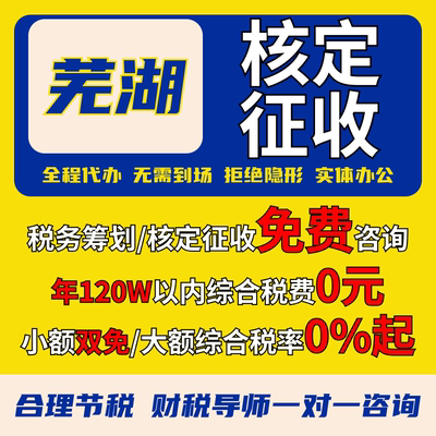 芜湖个体户核定征收注册双免大额核定公司税务合规零申报代理记账