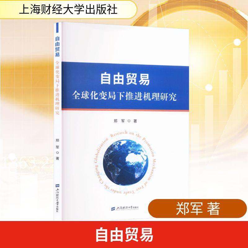自由贸易 全球化变局下推进机理研究 郑军 著 国际贸易/世界各国贸易经管、励志 新华书店正版图书籍 上海财经大学出版社