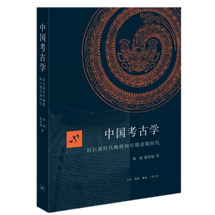 中国考古学 旧石器时代晚期到早期青铜时代 刘莉,陈星灿 著 文物/考古社科 新华书店正版图书籍 生活·读书·新知三联书店