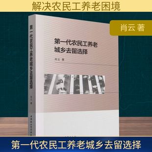 第一代农民工养老城乡去留选择 肖云 著 中国经济/中国经济史经管、励志 新华书店正版图书籍 中国社会科学出版社