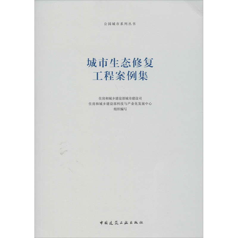城市生态修复工程案例集 住房和城乡建设部城市建设司,住房和城乡建设部科技与产业化发展中心 编 环境科学专业科技