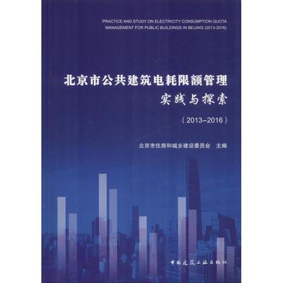 北京市公共建筑电耗限额管理实践与探索(2013-2016) 北京市住房和城乡建设委员会 著 北京市住房和城乡建设委员会 编