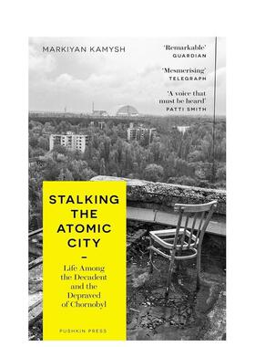 【预售】潜行原子城：切尔诺贝利中堕落与腐化者的生活 Stalking the Atomic City 英文进口原版人文历史图书 Markiyan Kamysh外文
